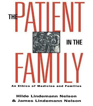 The Patient in the Family by Hilde Lindemann Nelson, James Lindemann Nelson