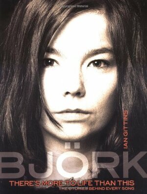 Björk: There's More to Life Than This by Ian Gittins