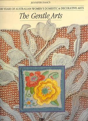 The Gentle Arts: 200 Years of Australian Women's Domestic &amp; Decorative Arts by Jennifer Isaacs