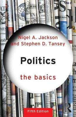 Politics: The Basics by Nigel Jackson, Stephen D. Tansey