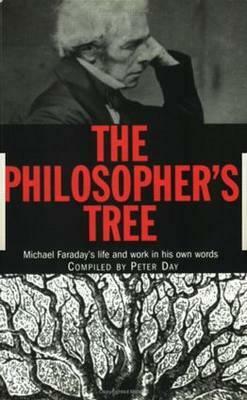 The Philosopher's Tree: Michael Faraday's Life and Work in His Own Words by 