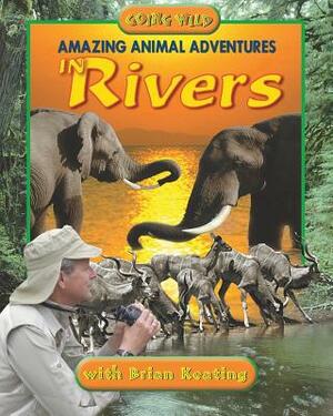 Amazing Animal Adventures in Rivers by Brian Keating