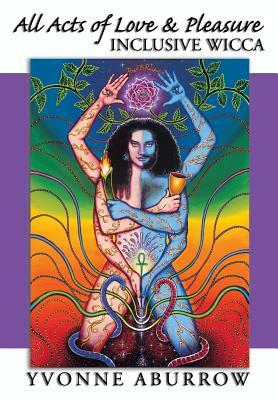 All Acts of Love & Pleasure: Inclusive Wicca by Yvonne Aburrow