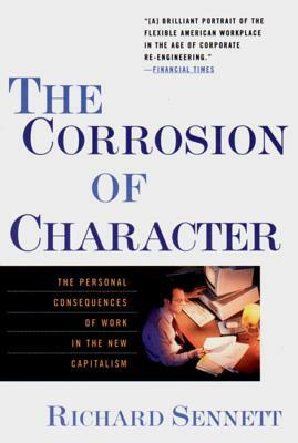 The Corrosion of Character: The Personal Consequences of Work in the New Capitalism by Richard Sennett