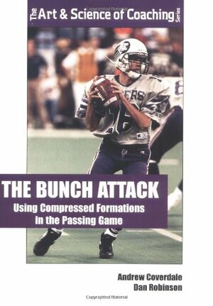 The Bunch Attack: Using Compressed Formations in the Passing Game by Andrew Coverdale, Dan Robinson