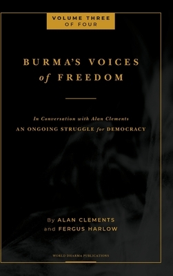 Burma's Voices of Freedom in Conversation with Alan Clements, Volume 3 of 4: An Ongoing Struggle for Democracy by Fergus Harlow, Alan E. Clements