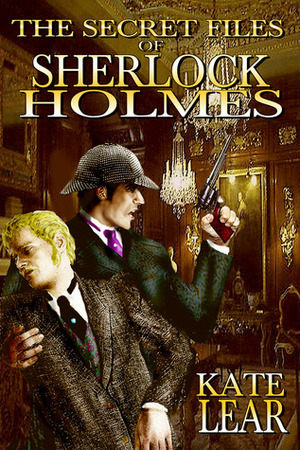 The Secret Files of Sherlock Holmes: Or, Baker St. Nights by Kate Lear