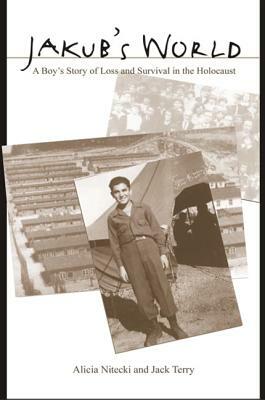 Jakub's World: A Boy's Story of Loss and Survival in the Holocaust by Alicia Nitecki, Jack Terry
