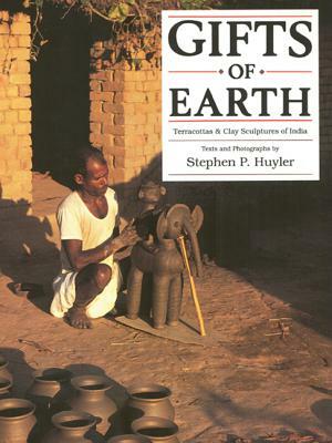 Gifts of Earth: Terracottas & Clay Sculptures of India by Stephen Huyler, Stephen Huyer