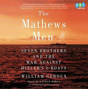 The Mathews Men: Seven Brothers and the War Against Hitler's U-boats by William Geroux