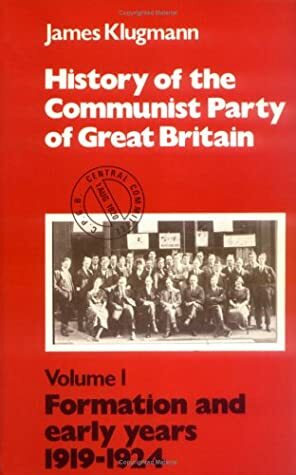 History of the Communist Party of Great Britain: Volume 1: Formation and early years 1919-1924 by James Klugmann