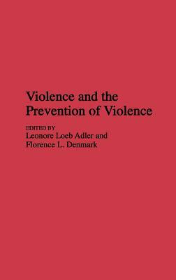Violence and the Prevention of Violence by Leonore Loeb Adler, Florence L. Denmark