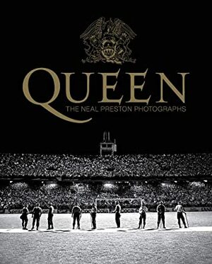 Queen: The Neal Preston Photographs by Neal Preston, Dave Brolan, Roger Taylor, Richard Gray, Brian May