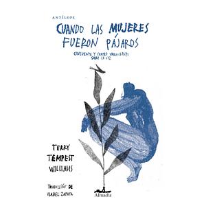 Cuando las mujeres fueron pájaros: Cincuenta y cuatro variaciones sobre la voz by Terry Tempest Williams