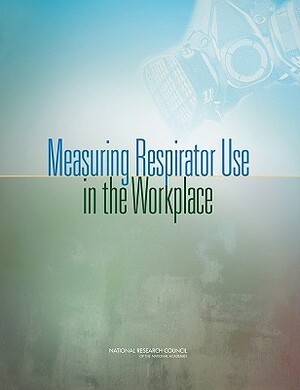 Measuring Respirator Use in the Workplace by Committee on National Statistics, National Research Council, Division of Behavioral and Social Scienc