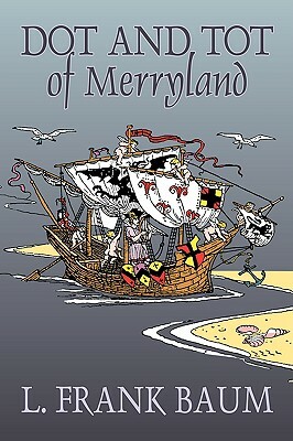 Dot and Tot of Merryland by L. Frank Baum, Fiction, Fantasy, Fairy Tales, Folk Tales, Legends & Mythology by L. Frank Baum