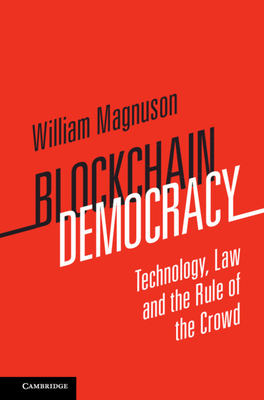 Blockchain Democracy: Technology, Law and the Rule of the Crowd by William Magnuson