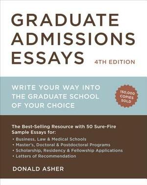 Graduate Admissions Essays: Write Your Way Into the Graduate School of Your Choice by Donald Asher