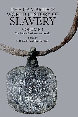 The Cambridge World History of Slavery: Volume 1, the Ancient Mediterranean World by Paul Anthony Cartledge, Keith Bradley