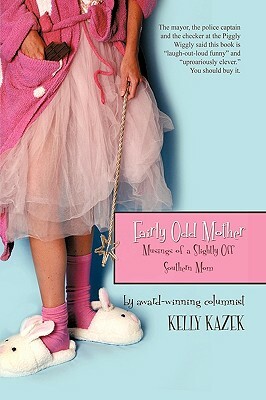 Fairly Odd Mother: Musings of a Slightly Off Southern Mom by Kelly Kazek