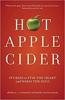 Hot Apple Cider: Stories to Stir the Heart and Warm the Soul by N.J. Lindquist, Wendy Elaine Nelles