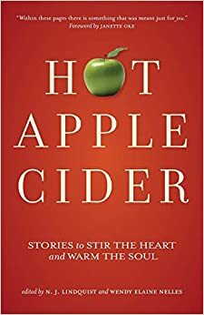 Hot Apple Cider: Stories to Stir the Heart and Warm the Soul by Wendy Elaine Nelles, N.J. Lindquist