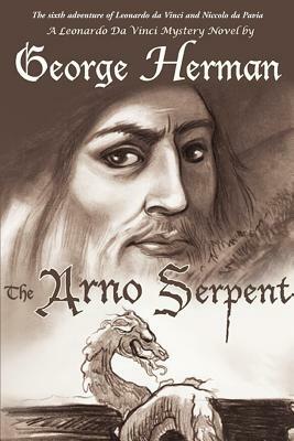 The Arno Serpent: The sixth adventure of Leonardo da Vinci and Niccolo da Pavia by George Herman