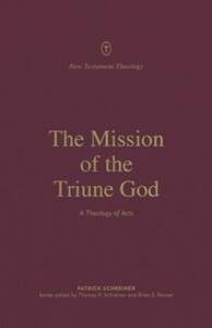 The Mission of the Triune God: A Theology of Acts by Brian Rosner, Thomas R. Schreiner, Patrick Schreiner