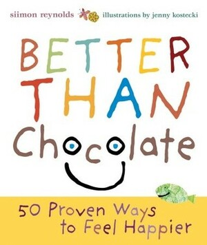 Better Than Chocolate: 50 Proven Ways to Feel Happier by Siimon Reynolds