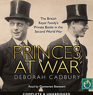 Princes at War: The British Royal Family's Private Battle in the Second World War by Deborah Cadbury