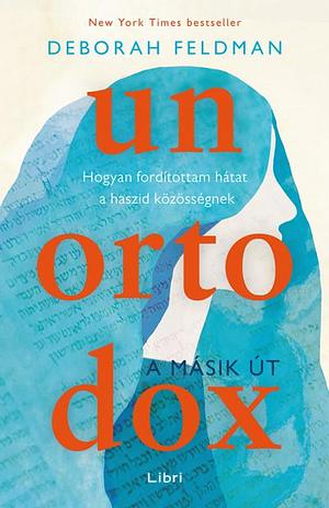 Unortodox - A másik út - Hogyan fordítottam hátat a haszid közösségnek by Deborah Feldman