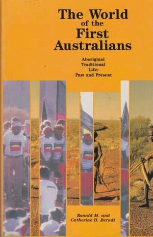 The World of the First Australians: Aboriginal Traditional Life Past and Present by Ronald M. Berndt, Catherine H. Berndt