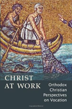 Christ at Work: Orthodox Christian Perspectives on Vocation by Ann Mitsakos Bezzerides