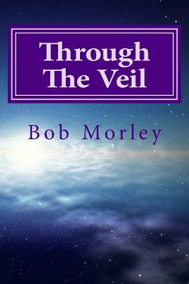 Through the Veil: Secrets to Living in the Supernatural by Bob Morley