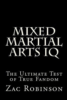 Mixed Martial Arts IQ: The Ultimate Test of True Fandom by Zac Robinson