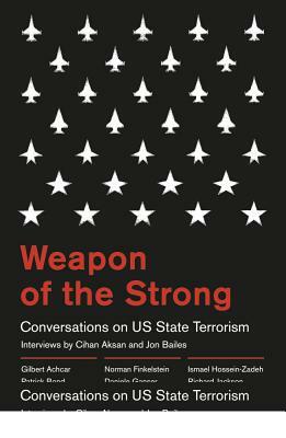 Weapon of the Strong: Conversations on Us State Terrorism by Jon Bailes, Cihan Aksan
