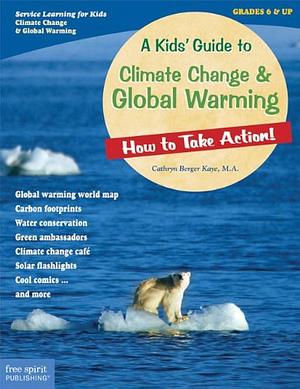 A Kids' Guide to Climate Change and Global Warming: How to Take Action! by Cathryn Berger Kaye