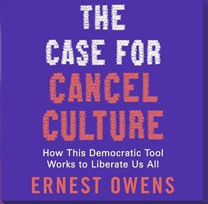 The Case for Cancel Culture ; How This Democratic Tool Works to Liberate Us All by Ernest Owens