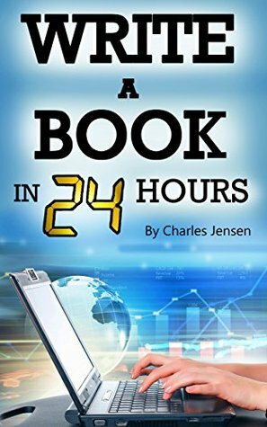 Write a Book in 24 Hours: Book Writing Tips for Fiction and Non-Fiction (Writing Skills, Writing Tips, Writing Fast, How to Write Fast, How to Write Books, Write Books, Writing Books) by Charles Jensen