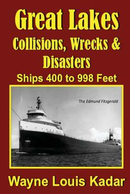 Collisions, Wrecks and Disasters: Ships 400 to 998 Feet by Wayne Louis Kadar