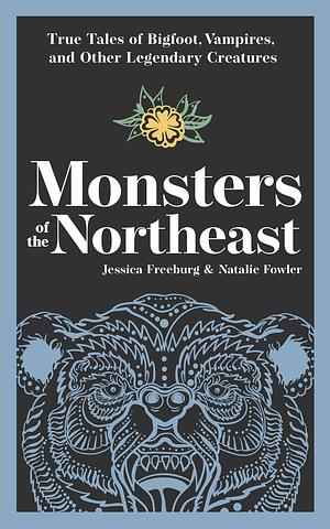 Monsters of the Northeast: True Tales of Bigfoot, Vampires, and Other Legendary Creatures by Natalie Fowler, Jessica Freeburg