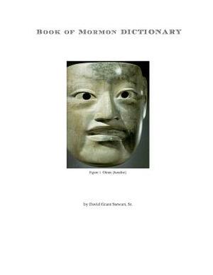 Book of Mormon Dictionary: The first correct translations of all names in the Book of Mormon, and the first correct geography. by David Grant Stewart Sr