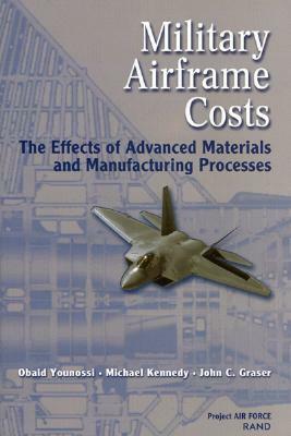Military Airframe Costs: The Effects of Advances Materials and Manufacturing Processes by Obaid Younossi