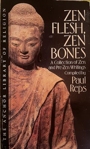 Zen Flesh, Zen Bones: A Collection of Zen and Pre-Zen Writings by Paul Reps, Nyogen Senzaki