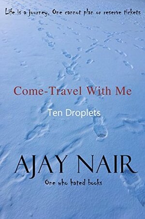 Come - Travel With Me: 10 Droplets by Ajay Nair