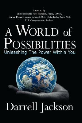 A World of Possibilities: Unleashing the Power Within You by Darrell Jackson