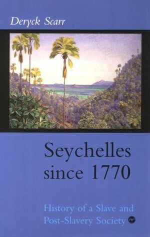 Seychelles Since 1770: History of a Slave and Post-Slavery Society by Deryck Scarr