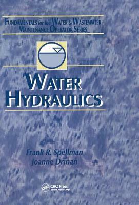 Water Hydraulics: Fundamentals for the Water and Wastewater Maintenance Operator by Joanne Drinan, Frank R. Spellman