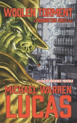 Woolen Torment: a Prohibition Orcs tale by Michael Warren Lucas