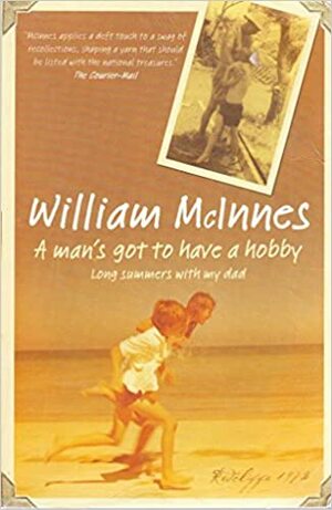A Man's Got To Have A Hobby: Long Summers With My Dad by William McInnes